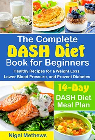 Download The Complete DASH Diet Book for Beginners: Healthy Recipes for a Weight Loss, Lower Blood Pressure, and Prevent Diabetes. A 14-Day DASH Diet Meal Plan (the dash diet action plan, dash diet cookbook) - Nigel Methews file in ePub