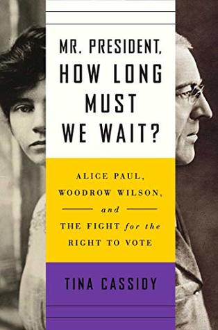 Download Mr. President, How Long Must We Wait?: Alice Paul, Woodrow Wilson, and the Fight for the Right to Vote - Tina Cassidy | PDF