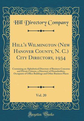 Download Hill's Wilmington (New Hanover County, N. C.) City Directory, 1934, Vol. 20: Containing an Alphabetical Directory of Business Concerns and Private Citizens, a Directory of Householders, Occupants of Office Buildings and Other Business Places - Hill Directory Company | PDF