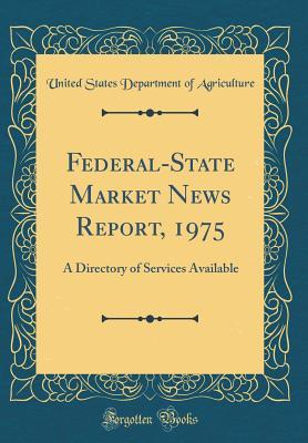 Full Download Federal-State Market News Report, 1975: A Directory of Services Available (Classic Reprint) - U.S. Department of Agriculture | ePub