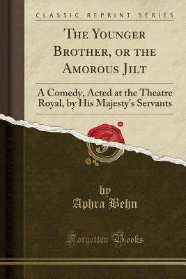Read Online The Younger Brother, or the Amorous Jilt: A Comedy, Acted at the Theatre Royal, by His Majesty's Servants (Classic Reprint) - Aphra Behn | ePub