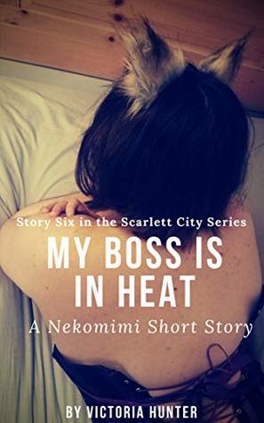 Read My Boss is in Heat - a Nekomimi Short Story: Story Six in the Scarlett City Series - Victoria Hunter file in ePub