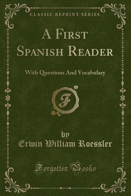 Full Download A First Spanish Reader: With Questions and Vocabulary (Classic Reprint) - Erwin W Roessler | ePub