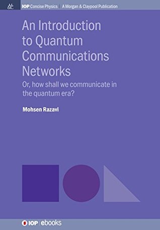 Download An Introduction to Quantum Communication Networks: Or, How Shall We Communicate in the Quantum Era (IOP Concise Physics) - Mohsen Razavi | PDF