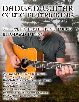 Full Download Dadgad Guitar - Celtic Flatpicking: 30  Celtic Flatpicking Tunes in Dadgad Tuning - Brent C Robitaille file in ePub