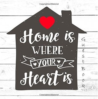Download Home Is Where Your Heart Is Guest Book: Message Book for Visitors Comments Ideal for Guest Houses, Vacation Homes, Housewarming Parties, Holiday Homes: Volume 14 (New Home Books) -  | PDF