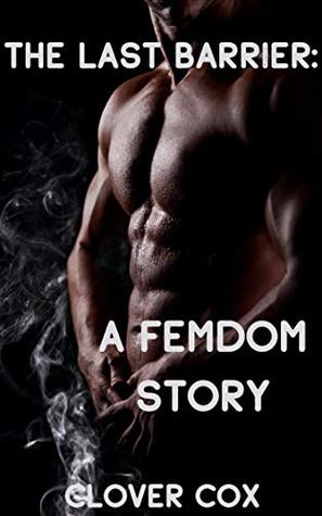 Read Online The Last Barrier: A Femdom Story (Femdom Standalones Book 4) - Clover Cox | PDF