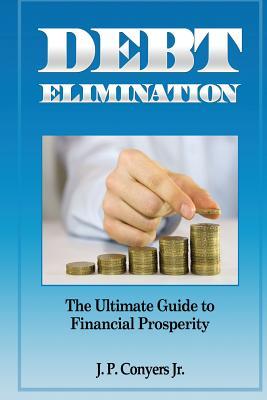 Full Download Debt Elimination: The Ultimate Guide to Financial Prosperity - J P Conyers Jr file in PDF