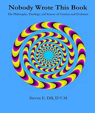 Download Nobody Wrote This Book: The Philosophy, Theology, and Science of Creation and Evolution - Steven Eugene Dill | ePub