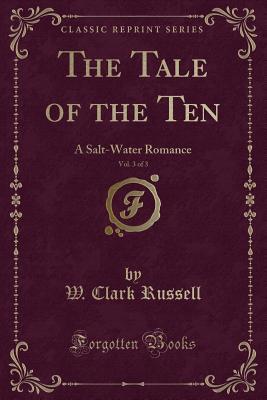 Full Download The Tale of the Ten, Vol. 3 of 3: A Salt-Water Romance (Classic Reprint) - William Clark Russell file in ePub