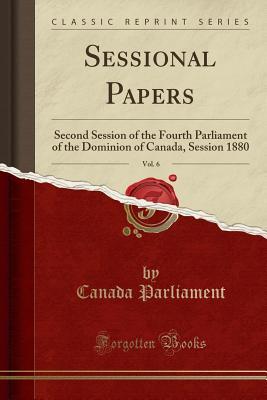 Download Sessional Papers, Vol. 6: Second Session of the Fourth Parliament of the Dominion of Canada, Session 1880 (Classic Reprint) - Canada Parliament file in ePub
