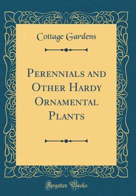 Full Download Perennials and Other Hardy Ornamental Plants (Classic Reprint) - Cottage Gardens file in PDF