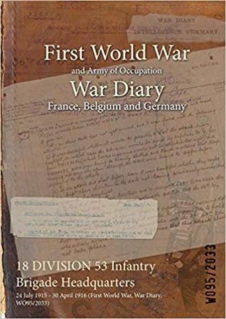 Full Download 18 Division 53 Infantry Brigade Headquarters: 24 July 1915 - 30 April 1916 (First World War, War Diary, Wo95/2033) - British War Office | ePub