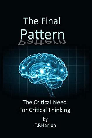Read Online The Final Pattern: The Critical Need For Critical Thinking - T Hanlon | PDF