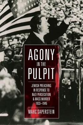 Full Download Agony in the Pulpit: Jewish Preaching in Response to Nazi Persecution and Mass Murder 1933-1945 - Marc Saperstein file in PDF
