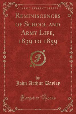 Read Online Reminiscences of School and Army Life, 1839 to 1859 (Classic Reprint) - John Arthur Bayley file in ePub