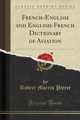 Read French-English and English-French Dictionary of Aviation (Classic Reprint) - Robert Morris Pierce | ePub