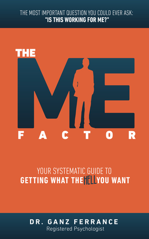 Full Download The ME Factor: Your Systematic Guide to Getting What the Hell You Want - Dr. Ganz Ferrance file in ePub