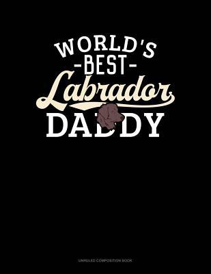 Download World's Best Labrador Daddy: Unruled Composition Book -  file in PDF