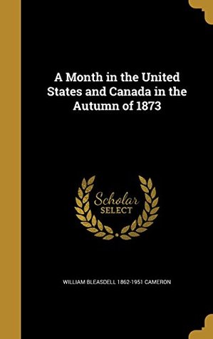 Read A Month in the United States and Canada in the Autumn of 1873 - William Bleasdell Cameron file in ePub