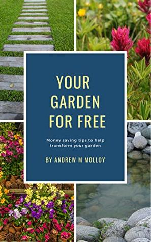 Download Your Garden For Free: Money saving tips to help transform your garden - Andrew M. Molloy file in PDF