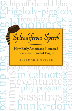 Read Splendiferous Speech: How Early Americans Pioneered Their Own Brand of English - Rosemarie Ostler | PDF