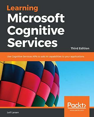 Download Learning Microsoft Cognitive Services: Use Cognitive Services APIs to add AI capabilities to your applications, 3rd Edition - Leif Larsen file in PDF