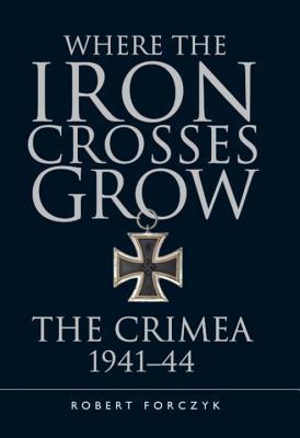 Read Where the Iron Crosses Grow: The Crimea 1941–44 - Robert Forczyk file in PDF