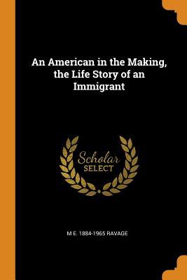 Full Download An American in the Making, the Life Story of an Immigrant - M E 1884-1965 Ravage | PDF
