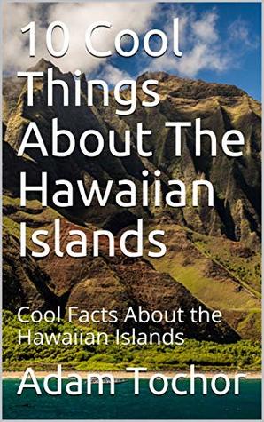 Read Online 10 Cool Things About The Hawaiian Islands: Cool Facts About the Hawaiian Islands (Places Book 2) - Adam Tochor file in ePub