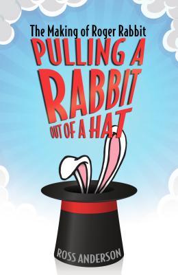 Read Online Pulling a Rabbit Out of a Hat: The Making of Roger Rabbit - Ross Anderson | ePub