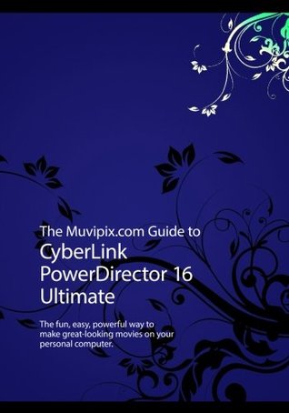 Read The Muvipix.com Guide to CyberLink PowerDirector 16 Ultimate: The fun, easy, powerful way to make great-looking movies - Steve Grisetti | PDF