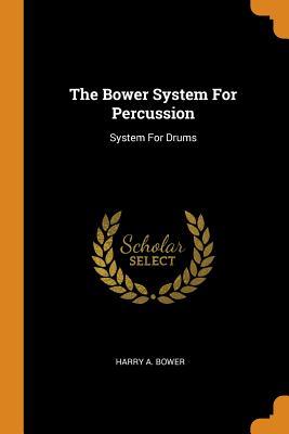 Read Online The Bower System for Percussion: System for Drums - Harry A. Bower file in ePub