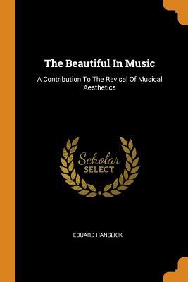 Download The Beautiful in Music: A Contribution to the Revisal of Musical Aesthetics - Eduard Hanslick file in ePub