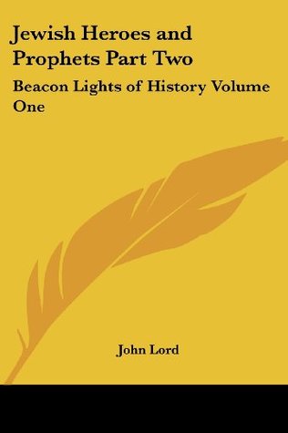 Full Download Jewish Heroes and Prophets Part Two: Beacon Lights of History Volume One - John Lord | PDF