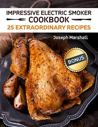 Full Download Impressive Electric Smoker Cookbook. 25 Extraordinary Recipes - Joseph Marshall file in PDF