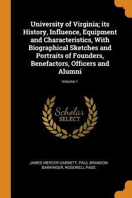 Full Download University of Virginia; Its History, Influence, Equipment and Characteristics, with Biographical Sketches and Portraits of Founders, Benefactors, Officers and Alumni; Volume 1 - James Mercer Garnett | ePub