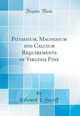 Full Download Potassium, Magnesium and Calcium Requirements of Virginia Pine (Classic Reprint) - Edward I Sucoff file in PDF
