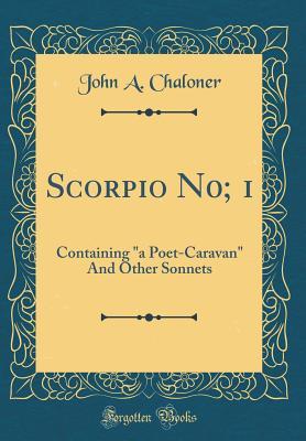 Read Scorpio N0; 1: Containing a Poet-Caravan and Other Sonnets (Classic Reprint) - John A Chaloner file in ePub