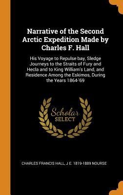 Full Download Narrative of the Second Arctic Expedition Made by Charles F. Hall: His Voyage to Repulse Bay, Sledge Journeys to the Straits of Fury and Hecla and to King William's Land, and Residence Among the Eskimos, During the Years 1864-'69 - Charles Francis Hall file in ePub