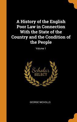 Full Download A History of the English Poor Law in Connection with the State of the Country and the Condition of the People; Volume 1 - George Nicholls file in PDF