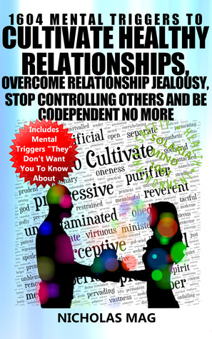 Read 1604 Mental Triggers To Cultivate Healthy Relationships, Overcome Relationship Jealousy, Stop Controlling Others and Be Codependent No More - Nicholas Mag file in ePub