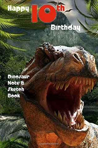 Read Online Happy 10th Birthday Dinosaur Note and Sketch Book: a great alternative to a 10th birthday card for a boy - Montpelier Publishing | ePub