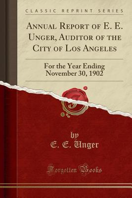 Download Annual Report of E. E. Unger, Auditor of the City of Los Angeles: For the Year Ending November 30, 1902 (Classic Reprint) - E E Unger | PDF