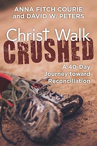 Read Christ Walk Crushed: A 40-day Journey Toward Reconcillation - Anna Fitch Courie file in PDF