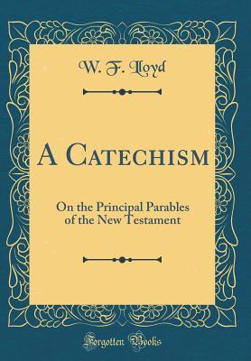 Download A Catechism: On the Principal Parables of the New Testament (Classic Reprint) - W F Lloyd file in ePub