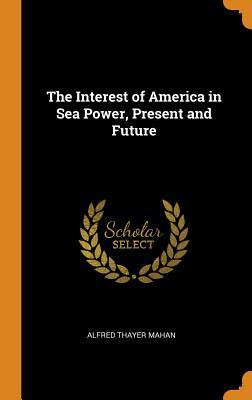 Read Online The Interest of America in Sea Power, Present and Future - Alfred Thayer Mahan | ePub