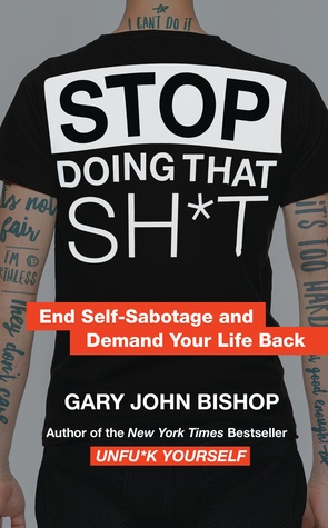 Full Download Stop Doing That Sh*t: End Self-Sabotage and Demand Your Life Back - Gary John Bishop file in ePub