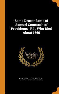 Read Online Some Descendants of Samuel Comstock of Providence, R.I., Who Died about 1660 - Cyrus Ballou Comstock | PDF