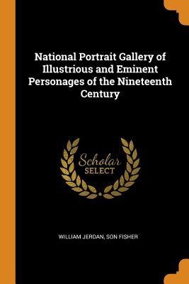 Full Download National Portrait Gallery of Illustrious and Eminent Personages of the Nineteenth Century - William Jerdan file in ePub
